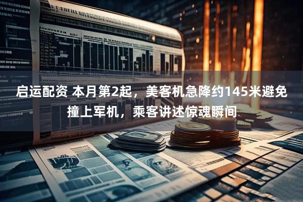 启运配资 本月第2起，美客机急降约145米避免撞上军机，乘客讲述惊魂瞬间