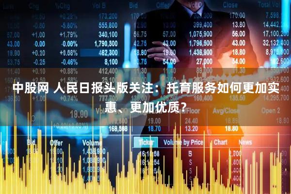 中股网 人民日报头版关注：托育服务如何更加实惠、更加优质？