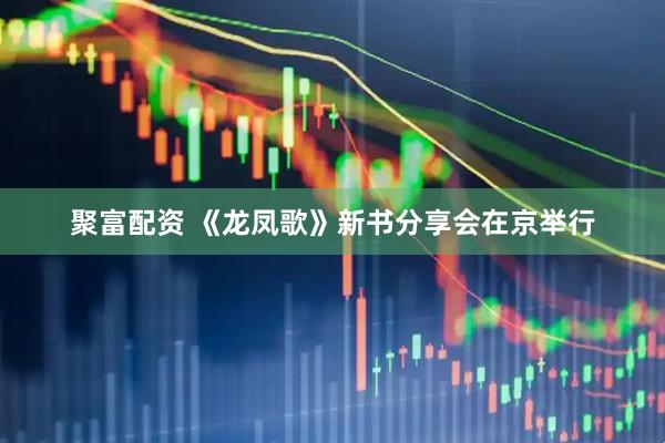 聚富配资 《龙凤歌》新书分享会在京举行