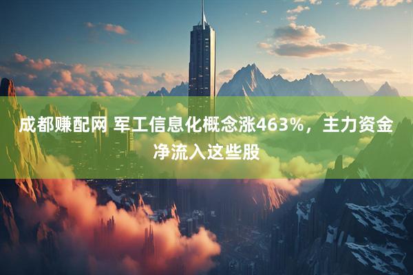 成都赚配网 军工信息化概念涨463%，主力资金净流入这些股